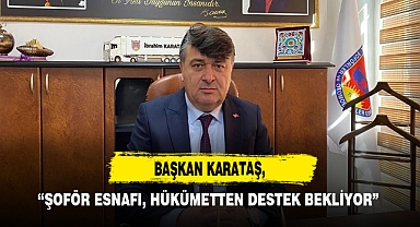 Başkan Karataş, “Şoför Esnafı, Hükümetten Destek Bekliyor”