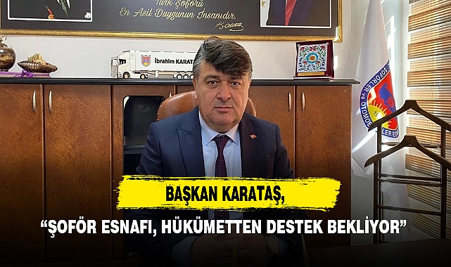 Başkan Karataş, “Şoför Esnafı, Hükümetten Destek Bekliyor”