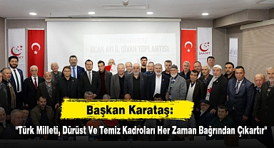 Başkan Karataş: "Türk Milleti, Dürüst Ve Temiz Kadroları Her Zaman Bağrından Çıkartır"