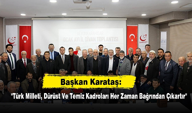 Başkan Karataş: "Türk Milleti, Dürüst Ve Temiz Kadroları Her Zaman Bağrından Çıkartır"