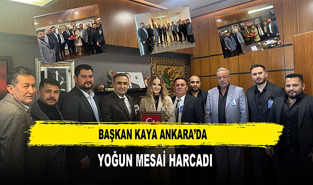 Başkan Kaya Ankara’da  Yoğun Mesai Harcadı