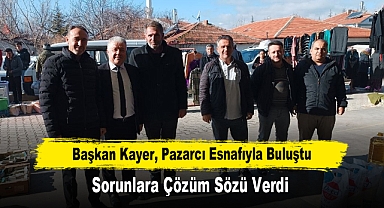 Başkan Kayer, Pazarcı Esnafıyla Buluştu: Sorunlara Çözüm Sözü Verdi