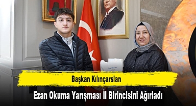 Başkan Kılınçarslan, Ezan Okuma Yarışması İl Birincisini Ağırladı