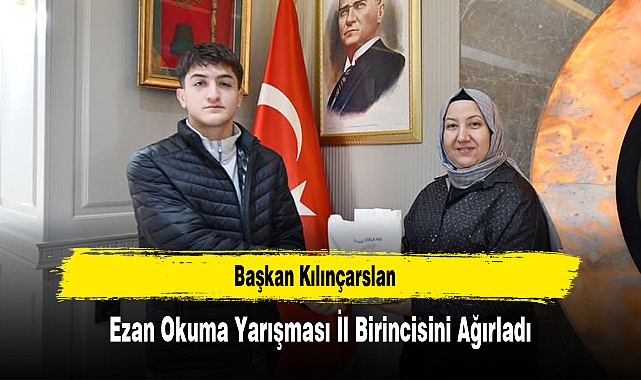 Başkan Kılınçarslan, Ezan Okuma Yarışması İl Birincisini Ağırladı