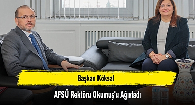 Başkan Köksal, AFSÜ Rektörü Okumuş’u Ağırladı