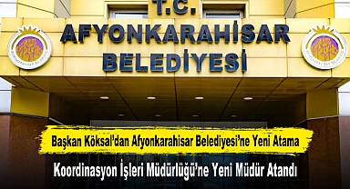 Başkan Köksal’dan Afyonkarahisar Belediyesi’ne Yeni Atama