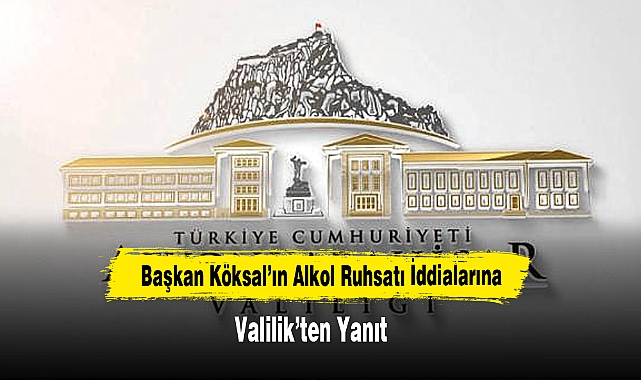 Başkan Köksal'ın Alkol Ruhsatı İddialarına Valilik'ten Yanıt