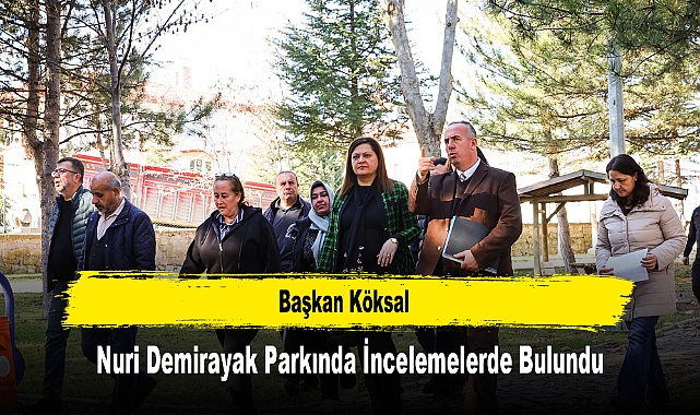 Başkan Köksal, Nuri Demirayak Parkında İncelemelerde Bulundu