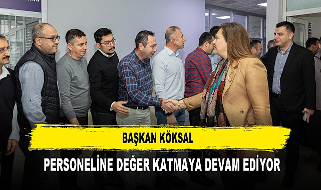 Başkan Köksal  Personeline Değer Katmaya Devam Ediyor