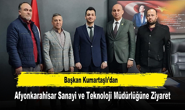 Başkan Kumartaşlı'dan, Afyonkarahisar Sanayi ve Teknoloji Müdürlüğüne Ziyaret