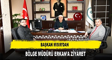 Başkan Mısır’dan Bölge Müdürü Erkan’a Ziyaret