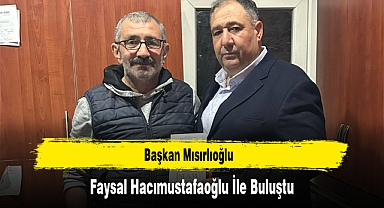 Başkan Mısırlıoğlu, Faysal Hacımustafaoğlu İle Buluştu