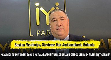 Başkan Mısırlıoğlu, Gündeme Dair Açıklamalarda Bulundu:  "VALİMİZİ TÜRKİYE'DEKİ SOKAK HAYVANLARININ TÜM SORUNLUSU GİBİ GÖSTERMEK ABESLE İŞTİGALDİR"