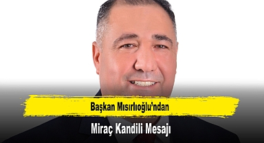 Başkan Mısırlıoğlu’ndan, Miraç Kandili Mesajı
