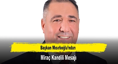 Başkan Mısırlıoğlu’ndan, Miraç Kandili Mesajı