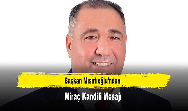 Başkan Mısırlıoğlu’ndan, Miraç Kandili Mesajı