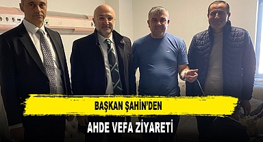 Başkan Şahin’den Ahde Vefa Ziyareti