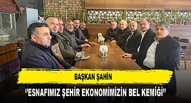 Başkan Şahin ‘’Esnafımız Şehir Ekonomimizin Bel Kemiği’’