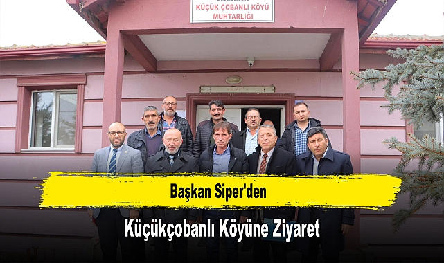 Başkan Siper'den, Küçükçobanlı Köyüne Ziyaret