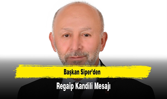 Başkan Siper’den, Regaip Kandili Mesajı