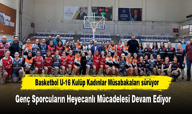 Basketbol U-16 Kulüp Kadınlar Müsabakaları sürüyor