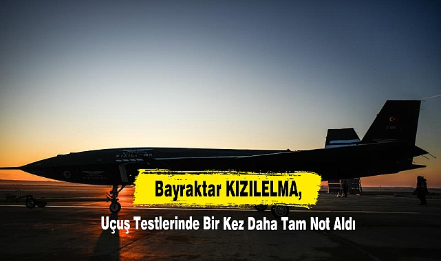 Bayraktar KIZILELMA, Uçuş Testlerinde Bir Kez Daha Tam Not Aldı