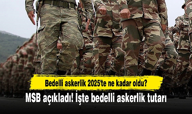 Bedelli askerlik 2025'te ne kadar oldu? MSB açıkladı! İşte bedelli askerlik tutarı