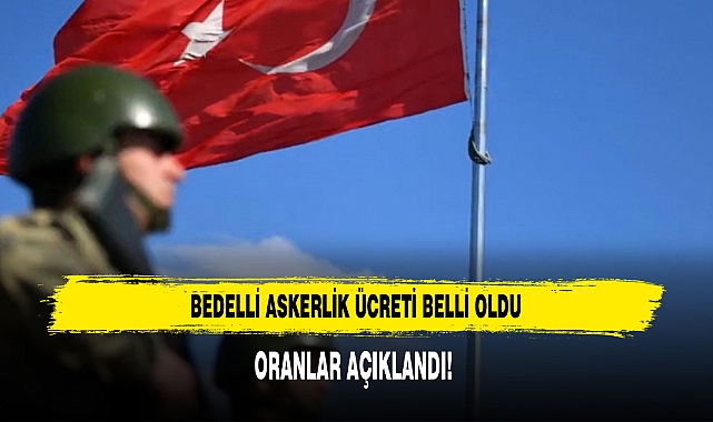 BEDELLİ ASKERLİK ÜCRETİ BELLİ OLDU