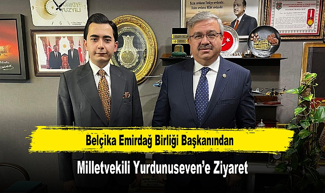 Belçika Emirdağ Birliği Başkanından, Milletvekili Yurdunuseven’e Ziyaret