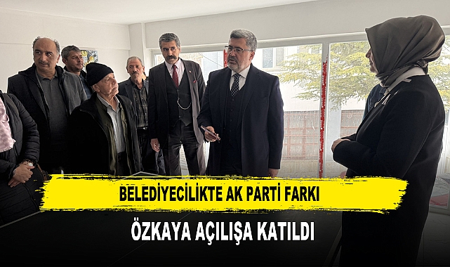 Belediyecilikte AK Parti farkı  Özkaya Açılışa Katıldı