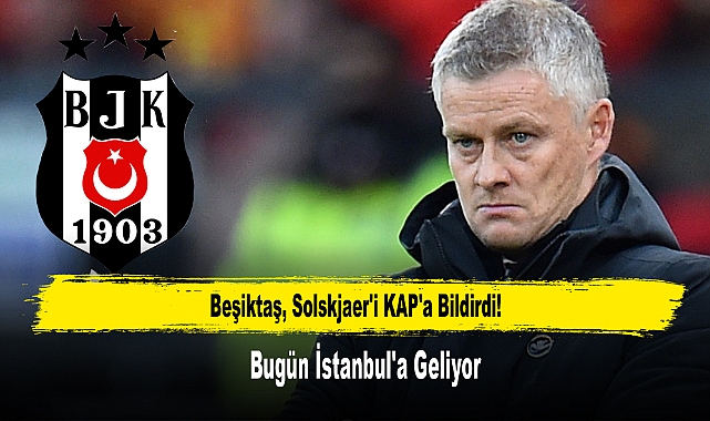 Beşiktaş, Solskjaer'i KAP'a Bildirdi! Bugün İstanbul'a Geliyor