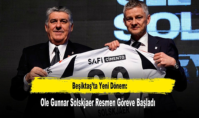 Beşiktaş’ta Yeni Dönem: Ole Gunnar Solskjaer Resmen Göreve Başladı