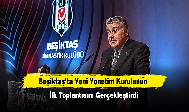 Beşiktaş’ta Yeni Yönetim Kurulunun İlk Toplantısını Gerçekleştirdi