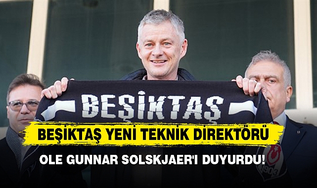 Beşiktaş yeni teknik direktörü Ole Gunnar Solskjaer'ı duyurdu!