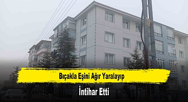 Bıçakla Eşini Ağır Yaralayıp İntihar Etti