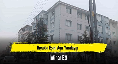 Bıçakla Eşini Ağır Yaralayıp İntihar Etti