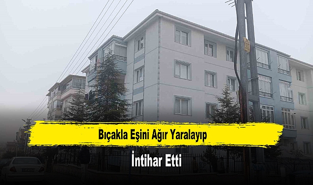 Bıçakla Eşini Ağır Yaralayıp İntihar Etti