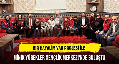 BİR HAYALİM VAR PROJESİ İLE MİNİK YÜREKLER GENÇLİK MERKEZİ'NDE BULUŞTU