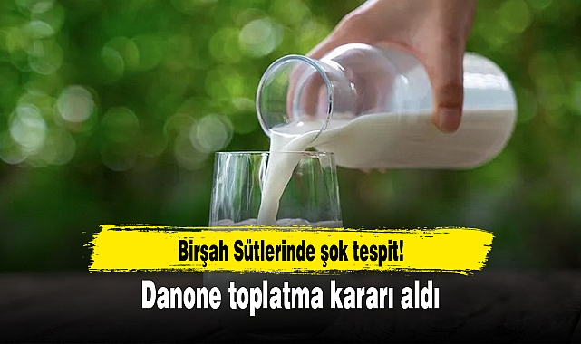 Birşah Sütlerinde şok tespit! Danone toplatma kararı aldı