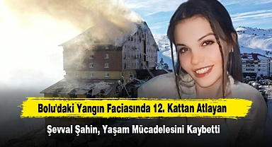 Bolu'daki Yangın Faciasında 12. Kattan Atlayan Şevval Şahin, Yaşam Mücadelesini Kaybetti