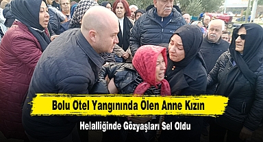 Bolu Otel Yangınında Ölen Anne Kızın Helalliğinde Gözyaşları Sel Oldu