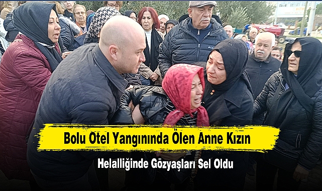 Bolu Otel Yangınında Ölen Anne Kızın Helalliğinde Gözyaşları Sel Oldu