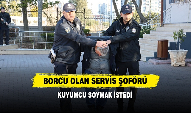 Borcu Olan Servis Şoförü Kuyumcu Soymak İstedi