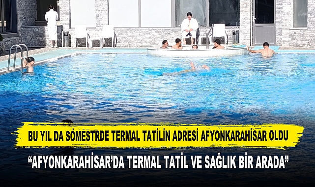 Bu Yıl Da Sömestrde Termal Tatilin Adresi Afyonkarahisar Oldu