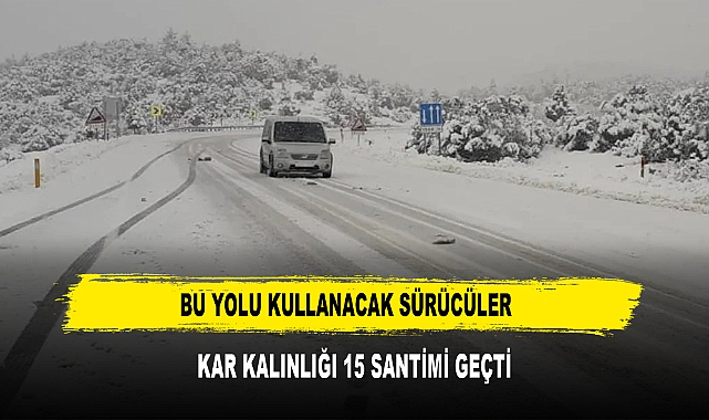Bu yolu kullanacak sürücüler  Kar kalınlığı 15 santimi geçti