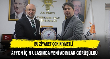Bu Ziyaret Çok Kıymetli Afyon İçin Ulaşımda Yeni Adımlar Görüşüldü