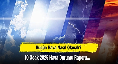 Bugün Hava Nasıl Olacak? 10 Ocak 2025 Hava Durumu Raporu...