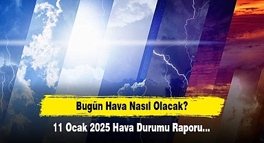 Bugün Hava Nasıl Olacak?  11 Ocak 2025 Hava Durumu Raporu...