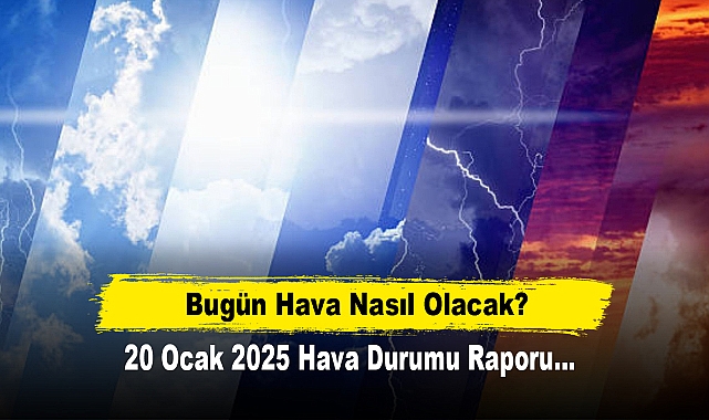 Bugün Hava Nasıl Olacak?  20 Ocak 2025 Hava Durumu Raporu...