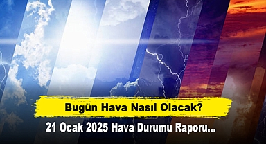 Bugün Hava Nasıl Olacak? 21 Ocak 2025 Hava Durumu Raporu...